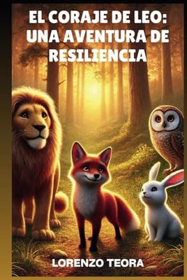 El Coraje de Leo: Una Aventura de Resiliencia: Aventuras inspiradoras sobre coraje, amistad y crecimiento personal para jóvenes