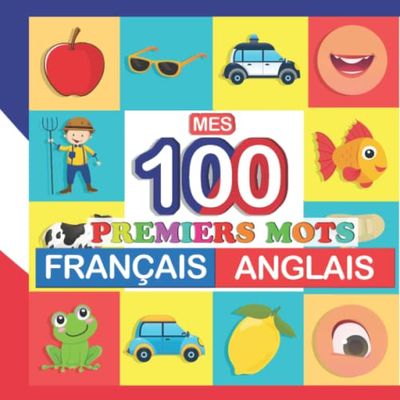 mes 100 premiers mots Français-Anglais: Apprendre (Anglais) enfants 2 à 7 ans