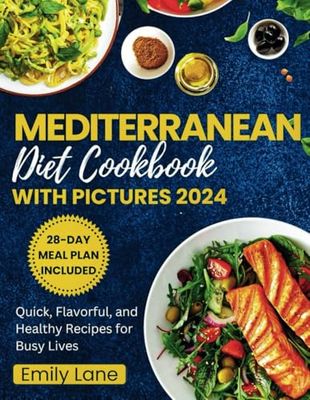 MEDITERRANEAN DIET COOKBOOK WITH PICTURES 2024: Quick, Flavorful, and Healthy Recipes for Busy Lives