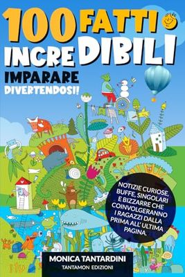 100 fatti incredibili: Imparare divertendosi! Notizie curiose, buffe, singolari e bizzarre che coinvolgeranno i ragazzi dalla prima all'ultima pagina.