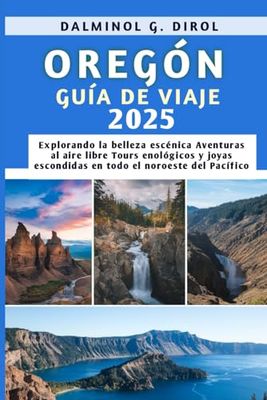 OREGÓN GUÍA DE VIAJE 2025: Explorando la belleza escénica Aventuras al aire libre Tours enológicos y joyas escondidas en todo el noroeste del Pacífico
