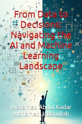 From Data to Decisions: Navigating the AI and Machine Learning Landscape