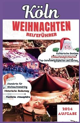 Köln Weihnachten Reiseführer 2024: Sechs Märkte, eine Stadt – Gotische Türme und Weihnachtsstimmung