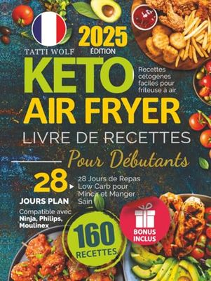 Keto Air Fryer - Livre De Recettes Pour Débutants: Recettes cétogènes faciles pour friteuse à air | 28 Jours de Repas Low Carb pour Mincir et Manger Sain | Compatible avec Ninja, Philips, Moulinex