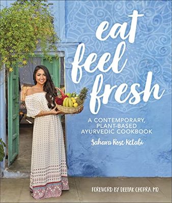 Eat Feel Fresh: A Contemporary Plant-based Ayurvedic Cookbook