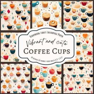 Vibrant and Cute Coffee Cups: Scrapbook, craft, decoupage paper, 20 double-sided sheets, 10 designs, 8.5'' x 8.5''