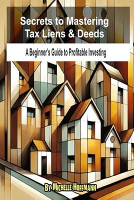 Secrets to Mastering Tax Liens and Deeds: A Beginner’s Guide to Profitable Investing
