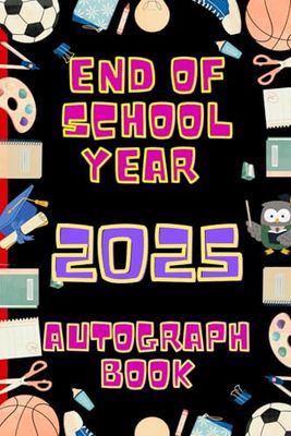 Ende of School Year 2025 Autograph Book:Lasy Day of School Year,Book to Collect Signatures,Pictures, Messages from Teachers,Friends,Keepsake Memory Book,110 Pages,Size 6 X9