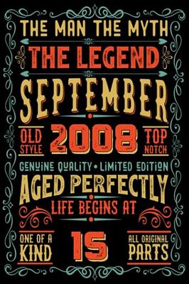 The Man The Myth The Legend are Born in September: Born in September 2008 Notebook - Journal | 15 Birthday Gift for Men Women Girls Boys turning 15 Birthday |15 Birthday Gift | Turning 15 Years Old