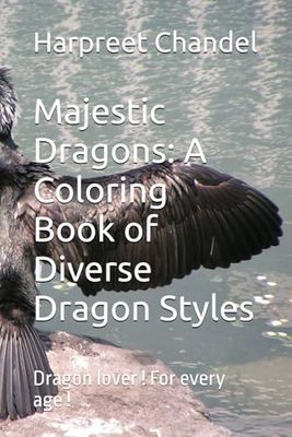 Majestic Dragons: A Coloring Book of Diverse Dragon Styles: Dragon lover ! For every age !