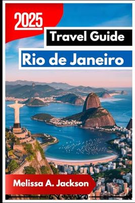 Rio de Janeiro Travel Guide 2025: through Its Landscapes Discover South America's Most Iconic Coastal City, Culture, and Everyday Vibe
