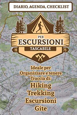 Diario, Agenda e Checklist per le Escursioni: Ideale per organizzare e tenere traccia di: Hiking Trekking Escursioni Gite