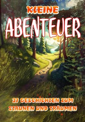 Kleine Abenteuer 37 Geschichten zum Staunen und Träumen: Bebilderte Geschichten zum Vorlesen, für das Einschlafritual der Kinder ab -3 Jahren