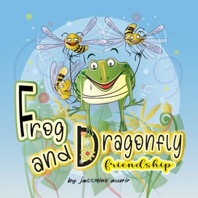 Frog and Dragonfly Friendship: Children's Storybook For Kids Ages 3-7 About The Kindness Between A Frog And A Dragonfly.