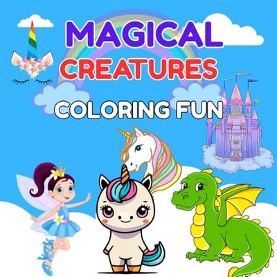 Magical Creatures Coloring Fun Book: “Unicorns, Dragons, Fairies, and Phoenix Coloring Pages for Kids Ages 4–8”