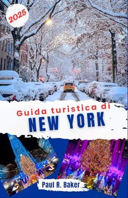 Guida turistica di New York 2025: Winter Wonderland a New York: la guida definitiva al Natale, alle celebrazioni natalizie e alla stagione magica di Rockefeller