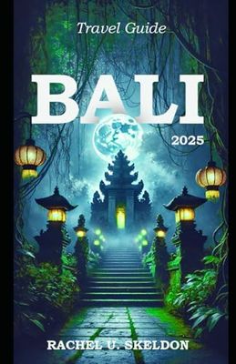 BALI TRAVEL GUIDE 2025: Your Insider’s Guide to the Island of the Gods