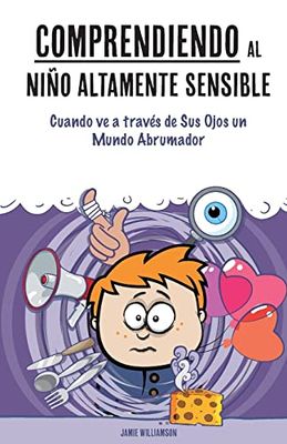 Comprendiendo al Niño Altamente Sensible: Cuando ve a través de Sus Ojos un Mundo Abrumador: 2