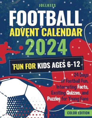 Football Advent Calendar 2024 - Fun for Kids Ages 6-12: 24 Days of Football Fun, Interesting Facts, Exciting Quizzes, and Puzzles for Young Fans (Color Edition)