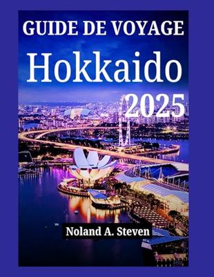 GUIDE DE VOYAGE HOKKAIDO 2025: Le Japon hivernal : trésors cachés, attractions incontournables et conseils pour des vacances en famille à petit budget