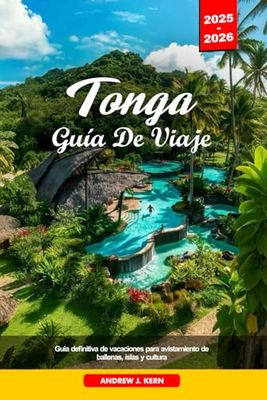 TONGA GUÍA DE VIAJE 2025-2026: Guía definitiva de vacaciones para avistamiento de ballenas, islas y cultura