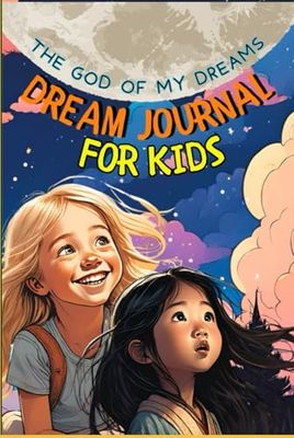 The God Of My Dreams | Dream Journal For Kids | A Faith Based Dream Recording Notebook: Helping Kids Cultivate The Voice of God Through Understanding of Dreams