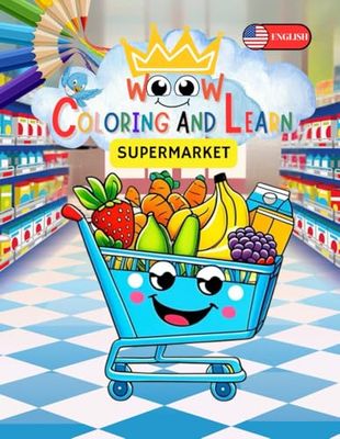 WOOW Coloring and Learn: My First Supermarket Adventure: A Playful Coloring and Learning Book About Grocery Shopping for Kids Ages 3-7