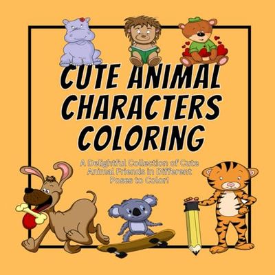 Cute Animal Characters Coloring: A Delightful Collection of Cute Animal Friends in Different Poses to Color!
