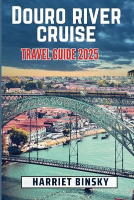 Douro River Cruise Travel Guide 2025: Your Ultimate Guide to Explore Porto, Lush Vineyards, Tantalizing Scenery and Gastronomy in a Relaxing Sailing and is Full of Insider Recommendations and Advice.