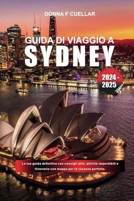 GUIDA DI VIAGGIO A SYDNEY 2024 - 2025: La tua guida definitiva con consigli utili, attività imperdibili e itinerario con mappa per la vacanza perfetta.