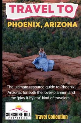 Travel to Phoenix, Arizona: The ultimate resource guide to Phoenix, Arizona, for both the ‘over-planner' and the 'play it by ear' kind of travelers!