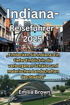 Indiana-Reiseführer 2025: „Entdecken Sie Indiana: Ein tiefer Einblick in die verborgenen Schätze und malerischen Landschaften des Staates“
