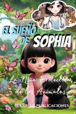 EL SUEÑO DE SOPHIA - LA NIÑA PROTECTORA DE LOS ANIMALES