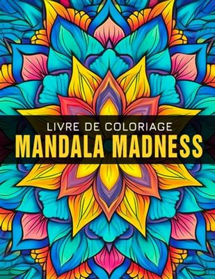 Livre de coloriage Mandala Madness: Illustrations d'œuvres d'art détaillées avec une é