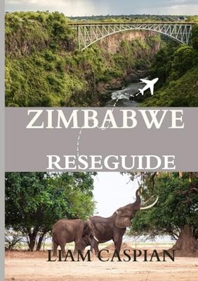 ZIMBABWE RESEGUIDE 2025: Utforska Zimbabwes fantastiska landskap, rika arv och pulserande djurliv: En resa genom antika ruiner, hisnande parker och kulturella traditioner