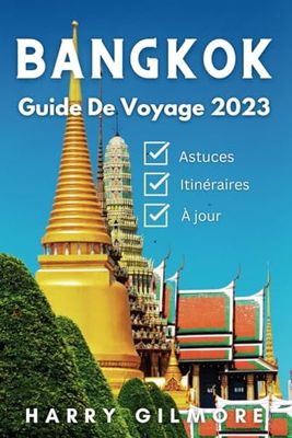 Bangkok Guide de Voyage 2023: Votre compagnon de voyage ultime avec des astuces d'initiés, des itinéraires et une carte détaillée pour explorer le meilleur de la ville.