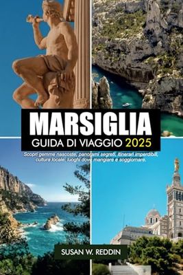 MARSIGLIA GUIDA DI VIAGGIO 2025: Scopri gemme nascoste, panorami segreti, itinerari imperdibili, cultura locale, luoghi dove mangiare e soggiornare.