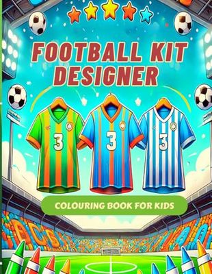 Football Kit Designer Colouring Book for Kids: Create Your Own Football Kit, Jersey, Boots, and More | Unique Coloring Pages Packed with Exciting Football Facts