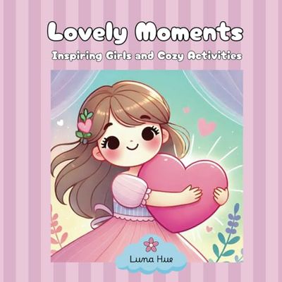 Lovely Moments: A Coloring Book for Teens and Toddlers Featuring Inspiring Girls and Cozy Activities