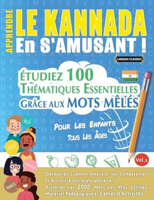 APPRENDRE LE KANNADA EN S'AMUSANT - POUR LES ENFANTS: TOUS LES ÂGES - ÉTUDIEZ 100 THÉMATIQUES ESSENTIELLES GRÂCE AUX MOTS MÊLÉS - VOL.1
