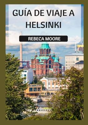 GUÍA DE VIAJE A HELSINKI: "Descubra el corazón de Finlandia: su guía privilegiada para explorar Helsinki en 2025"