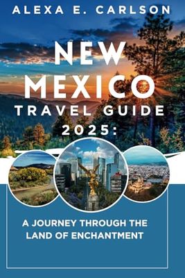 New Mexico Travel Guide 2025:: A Journey Through the Land of Enchantment