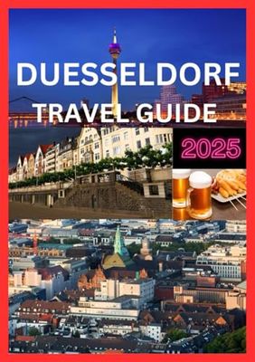 DUESSELDORF TRAVEL GUIDE 2025: Detailed itineraries tailored for every traveler