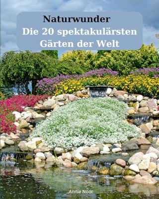 Naturwunder Die 20 spektakulärsten Gärten der Welt