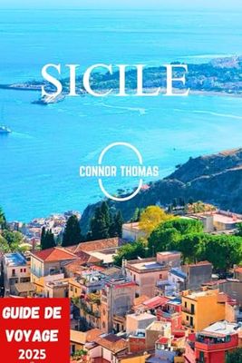 SICILE GUIDE DE VOYAGE 2025: Explorer la culture de la Sicile, les ruines antiques, les délices culinaires et les expériences locales
