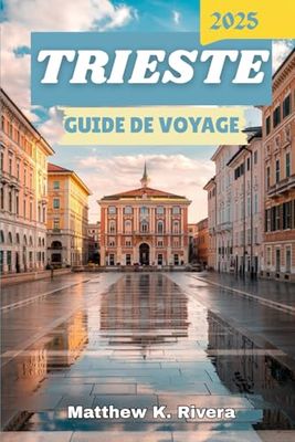 TRIESTE GUIDE DE VOYAGE 2025