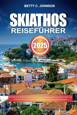 SKIATHOS REISEFÜHRER 2025: Erkunden Sie atemberaubende Strände, malerische Pinienwälder, charmante Dörfer und ein pulsierendes Nachtleben auf Griechenlands bezauberndem Inselurlaub