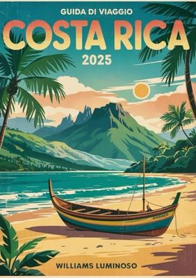 GUIDA DI VIAGGIO COSTA RICA 2025: Esplora la natura selvaggia, le spiagge paradisiache e le avventure indimenticabili: la tua guida completa per vivere la pura vida in Costa Rica