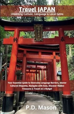 Travel Japan: Unveiling Culture, Language & Local Gems: Your Essential Guide to Overcome Language Barriers, Master Cultural Etiquette, Navigate with ... Hidden Treasures & Travel on a Budget