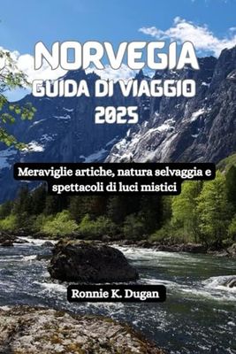 NORVEGIA Guida di viaggio 2025: Meraviglie artiche, natura selvaggia e spettacoli di luci mistici